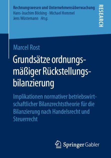 Grundsï¿½tze ordnungsmï¿½ï¿½iger Rï¿½ckstellungsbilanzierung: Implikationen normativer betriebswirtschaftlicher Bilanzrechtstheorie fï¿½r die Bilanzierung nach Handelsrecht und Steuerrecht