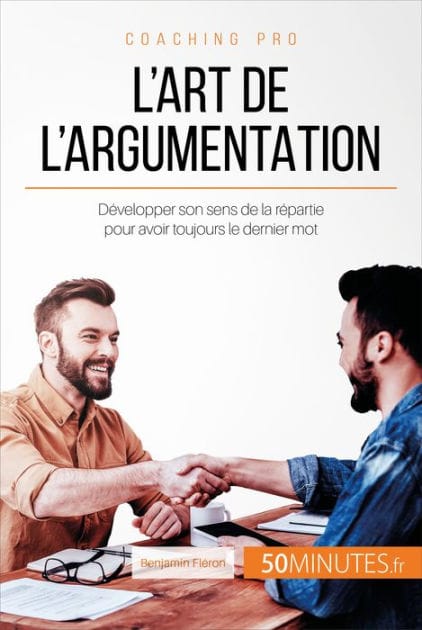 L'art de l'argumentation: Développer son sens de la répartie pour avoir toujours le dernier mot