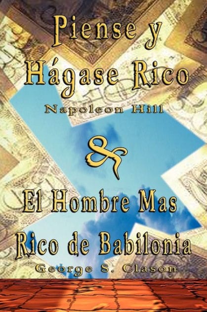 Piense y hágase rico by Napoleon Hill & El Hombre Mas Rico de Babilonia by George S. Clason