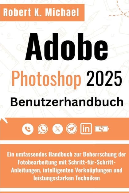 Adobe Photoshop 2025 Benutzerhandbuch: Ein umfassendes Handbuch zur Beherrschung der Fotobearbeitung mit Schritt-fï¿½r-Schritt-Anleitungen, intelligenten