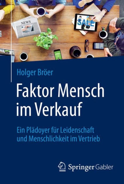 Faktor Mensch im Verkauf: Ein Plï¿½doyer fï¿½r Leidenschaft und Menschlichkeit im Vertrieb