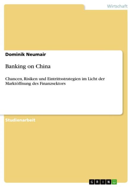 Banking on China: Chancen, Risiken und Eintrittsstrategien im Licht der Marktöffnung des Finanzsektors
