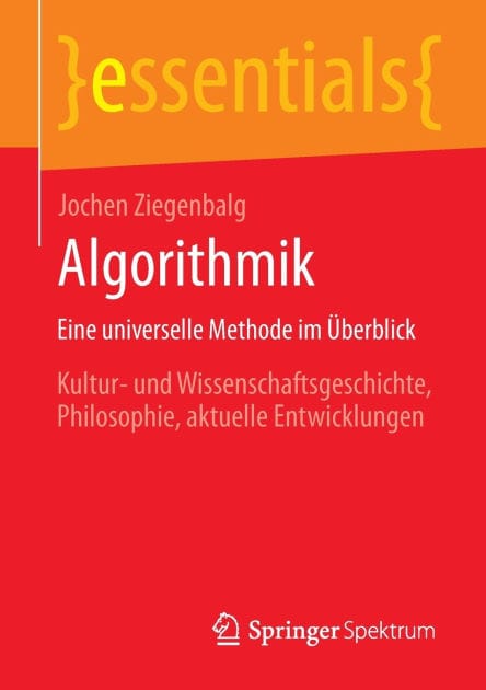 Algorithmik Eine universelle Methode im Überblick: Kultur- und Wissenschaftsgeschichte, Philosophie, aktuelle Entwicklungen