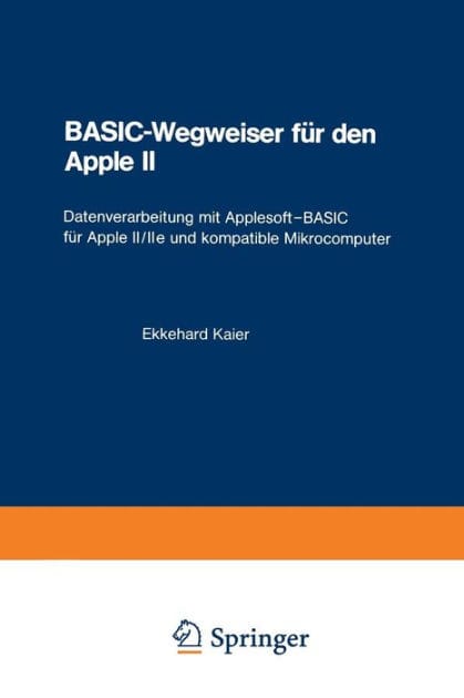 BASIC-Wegweiser für den Apple II: Datenverarbeitung mit Applesoft-BASIC für Apple II/IIe und kompatible Mikrocomputer