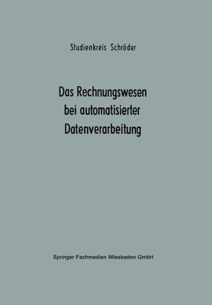Das Rechnungswesen bei automatisierter Datenverarbeitung: Ergebnisse eines Studienkreises des Betriebswirtschaftlichen Instituts für Organisation und Automation an der Universität zu Köln