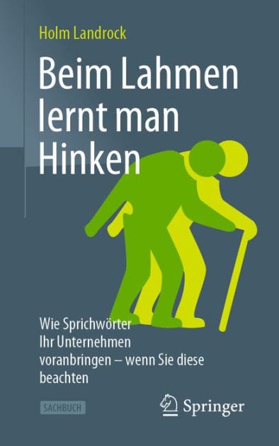 Beim Lahmen lernt man Hinken: Wie Sprichwï¿½rter Ihr Unternehmen voranbringen - wenn Sie diese beachten