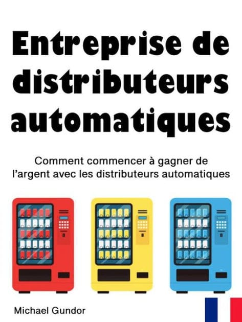 Entreprise de distributeurs automatiques: Comment commencer à gagner de l'argent avec les distributeurs automatiques