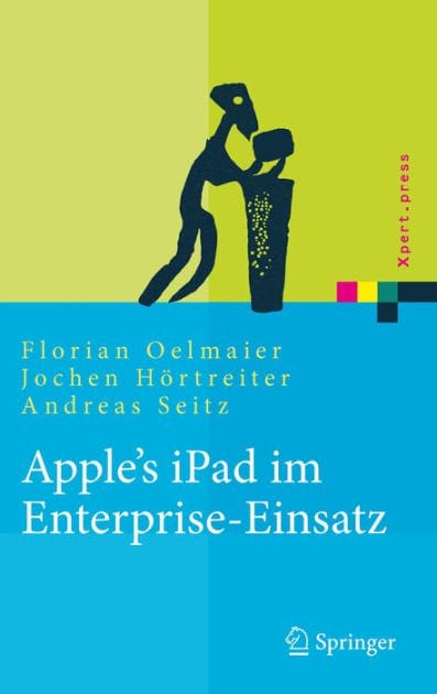 Apple's iPad im Enterprise-Einsatz: Einsatzmöglichkeiten, Programmierung, Betrieb und Sicherheit im Unternehmen