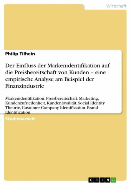 Der Einfluss der Markenidentifikation auf die Preisbereitschaft von Kunden - eine empirische Analyse am Beispiel der Finanzindustrie: Markenidentifikation, Preisbereitschaft, Marketing, Kundenzufriedenheit, Kundenloyalität, Social Identity Theorie, Custom