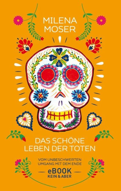 Das schöne Leben der Toten: Vom unbeschwerten Umgang mit dem Ende