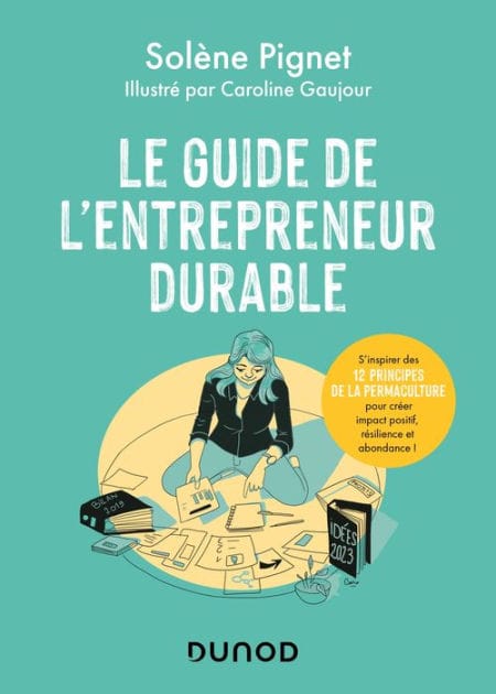 Le guide de l'entrepreneur durable: S'inspirer des 12 principes de la permaculture pour créer impact positif, résilience et abondance !
