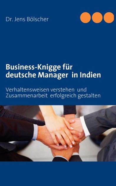 Business-Knigge für deutsche Manager in Indien: Verhaltensweisen verstehen und Zusammenarbeit erfolgreich gestalten