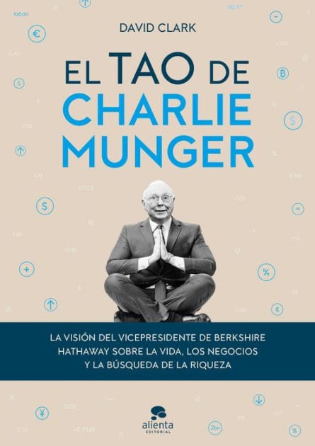 El tao de Charlie Munger: La visión del vicepresidente de Berkshire Hathaway sobre la vida, los negocios y la búsqueda de la riqueza