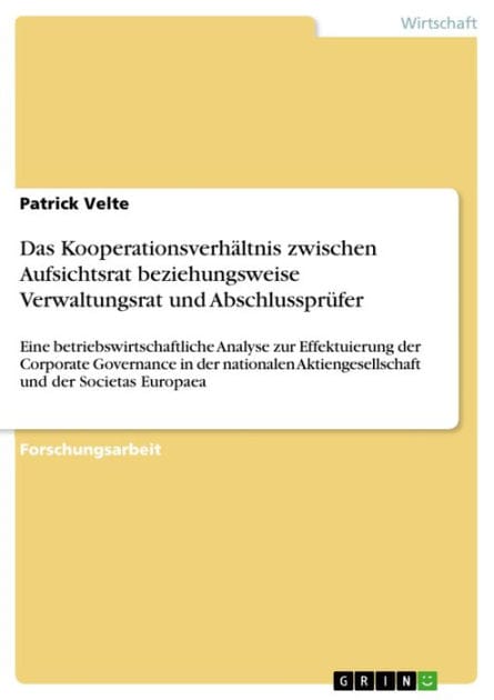 Das Kooperationsverhältnis zwischen Aufsichtsrat beziehungsweise Verwaltungsrat und Abschlussprüfer: Eine betriebswirtschaftliche Analyse zur Effektuierung der Corporate Governance in der nationalen Aktiengesellschaft und der Societas Europaea