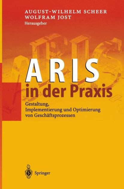 ARIS in der Praxis: Gestaltung, Implementierung und Optimierung von Geschï¿½ftsprozessen