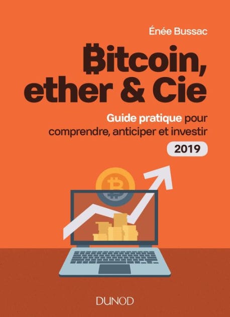 Bitcoin, ether & Cie: Guide pratique pour comprendre, anticiper et investir 2019