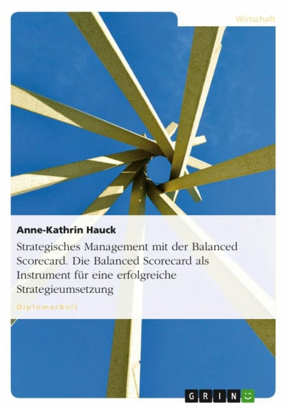 Strategisches Management mit der Balanced Scorecard. Die Balanced Scorecard als Instrument für eine erfolgreiche Strategieumsetzung: Zur Implementierung des Managementkonzeptes der Balanced Scorecard als Instrument für eine erfolgreiche Strategieumsetzung