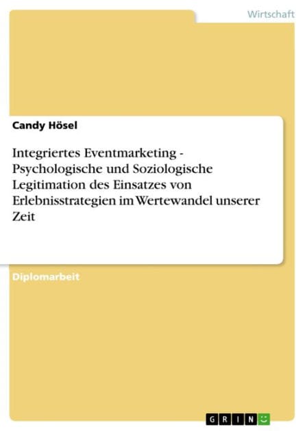 Integriertes Eventmarketing - Psychologische und Soziologische Legitimation des Einsatzes von Erlebnisstrategien im Wertewandel unserer Zeit: Psychologische und Soziologische Legitimation des Einsatzes von Erlebnisstrategien im Wertewandel unserer Zeit