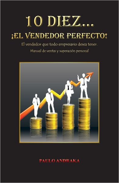 10 Diez... EL VENDEDOR PERFECTO!: El vendedor que todo empresario desea tener. Manual de ventas y superación personal