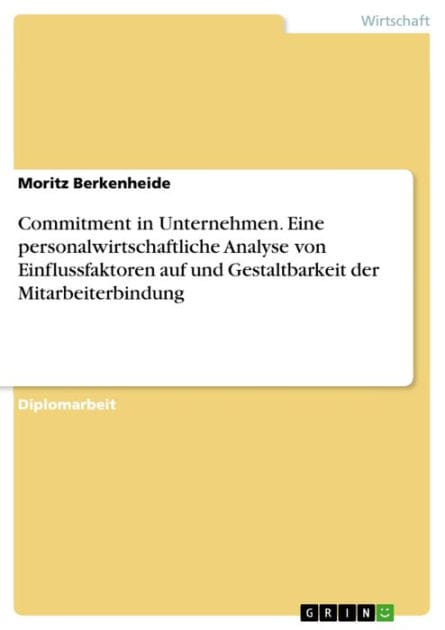 Commitment in Unternehmen. Eine personalwirtschaftliche Analyse von Einflussfaktoren auf und Gestaltbarkeit der Mitarbeiterbindung