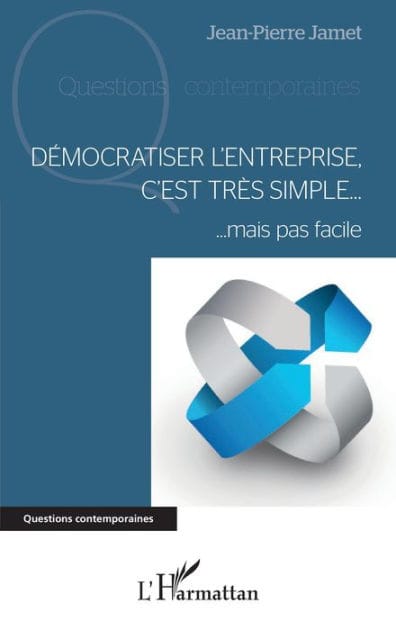 Démocratiser l'entreprise, c'est très simple: Mais pas facile
