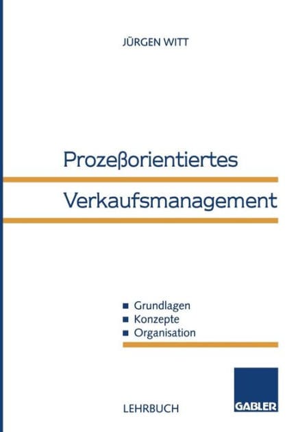 Prozeßorientiertes Verkaufsmanagement: Grundlagen - Konzepte - Organisation