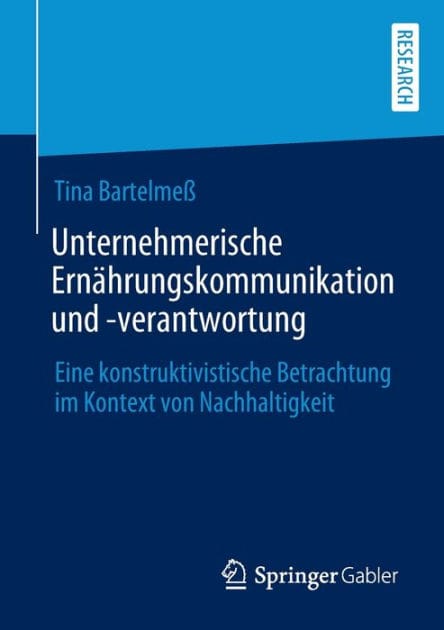 Unternehmerische Ernï¿½hrungskommunikation und -verantwortung: Eine konstruktivistische Betrachtung im Kontext von Nachhaltigkeit