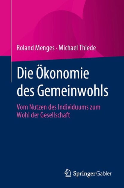 Die ï¿½konomie des Gemeinwohls: Vom Nutzen des Individuums zum Wohl der Gesellschaft