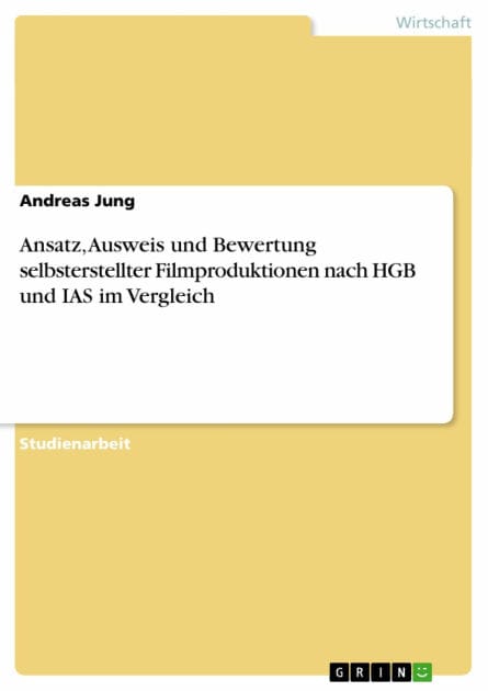 Ansatz, Ausweis und Bewertung selbsterstellter Filmproduktionen nach HGB und IAS im Vergleich