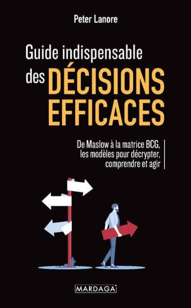 Guide indispensable des décisions efficaces: De Maslow à la matrice BCG, les modèles pour décrypter, comprendre et agir