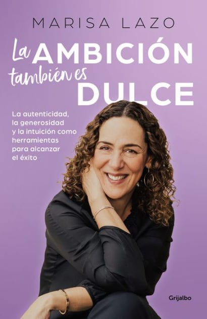 La ambición también es dulce. La autenticidad, la generosidad y la intuición com o herramientas para alcanzar el éxito / Ambition is Also Sweet