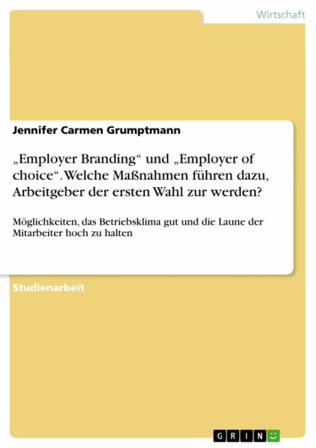 'Employer Branding' und 'Employer of choice'. Welche Maßnahmen führen dazu, Arbeitgeber der ersten Wahl zur werden?: Möglichkeiten, das Betriebsklima gut und die Laune der Mitarbeiter hoch zu halten