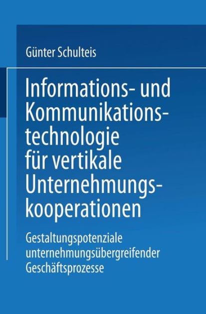 Informations- und Kommunikationstechnologie für vertikale Unternehmungskooperationen: Gestaltung unternehmungsübergreifender Geschäftsprozesse
