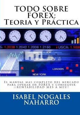 Todo Sobre Forex: : Teoria y Prï¿½ctica: El manual mas completo del mercado para operar en FOREX y conseguir ï¿½ï¿½ RENTABILIDAD MES A MES!!