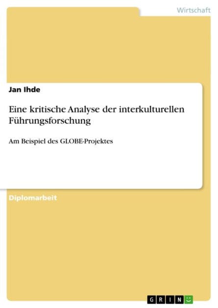 Eine kritische Analyse der interkulturellen Führungsforschung: Am Beispiel des GLOBE-Projektes