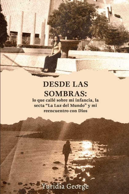 Desde las sombras: lo que callé sobre mi infancia, la secta "La Luz del Mundo" y mi reencuentro con Dios