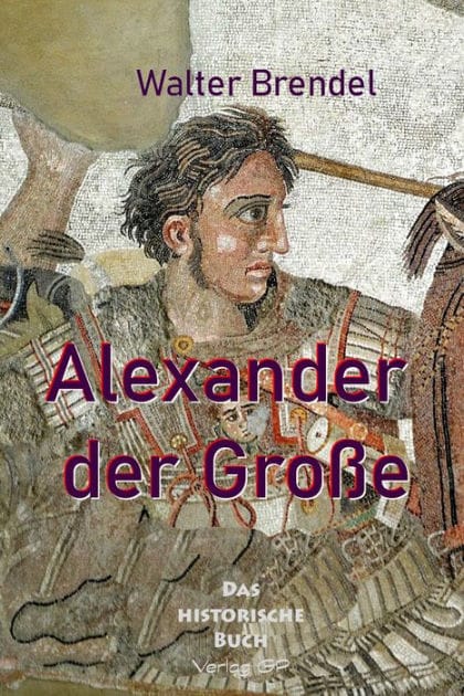Alexander der Große: Der erste Weltherrscher der Geschichte