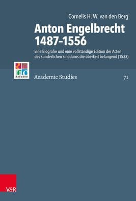 Anton Engelbrecht 1487-1556: Eine Biografie und eine vollstandige Edition der Acten des sunderlichen sinodums die oberkeit belangend (1533)