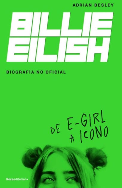Billie Eilish: De E-Girl A Icono. La biografía no official / From e-Girl to Icon: The Unofficial Biography