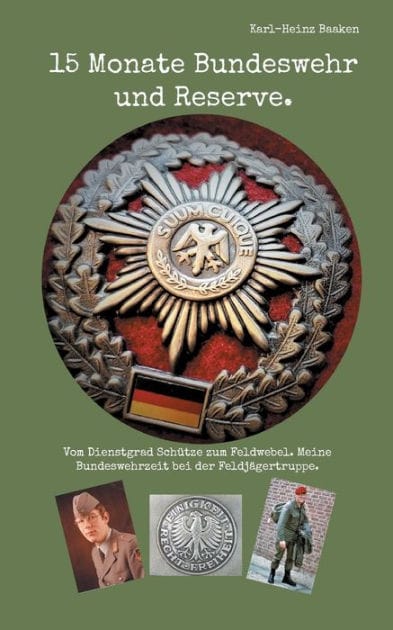 15 Monate Bundeswehr und Reserve.: Vom Dienstgrad Schütze zum Feldwebel. Meine Bundeswehrzeit bei der Feldjägertruppe.