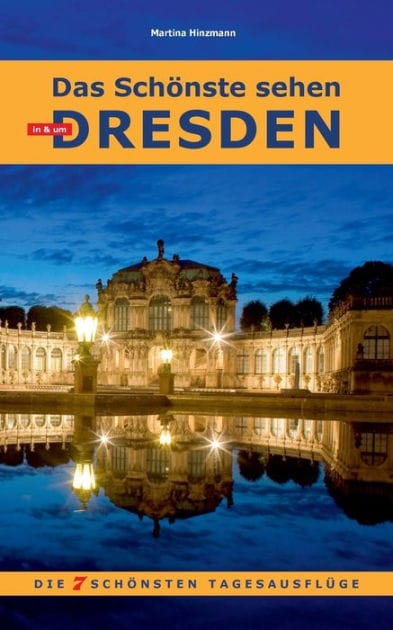 Das Schönste sehen in & um Dresden: Die 7 schönsten Tages-Ausflüge