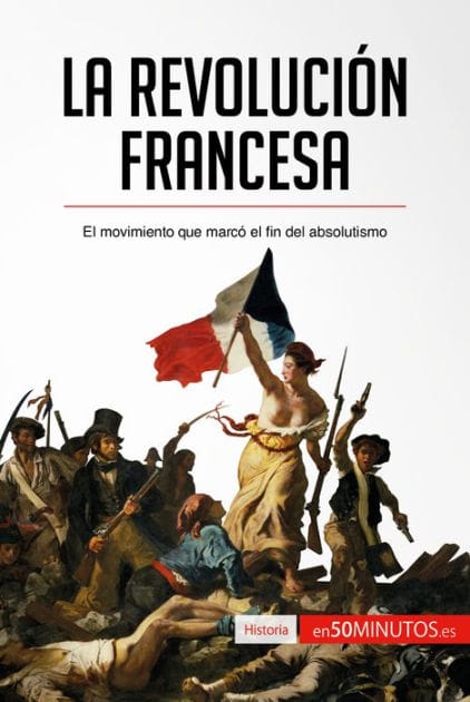 La Revolución francesa: El movimiento que marcó el fin del absolutismo