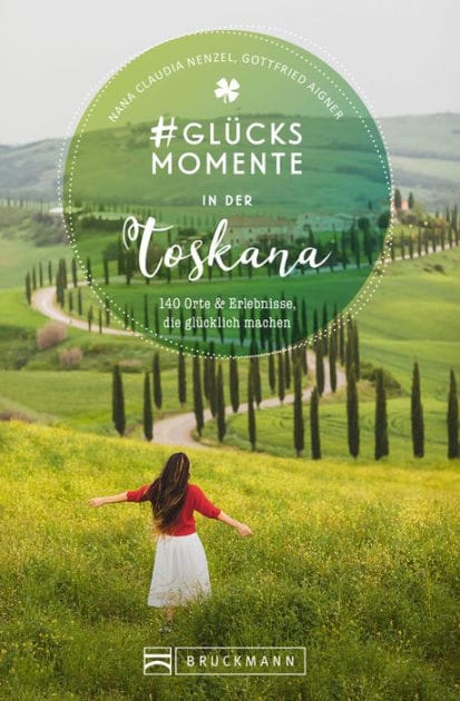 #Glücksmomente in der Toskana: 130 Orte und Erlebnisse, die glücklich machen
