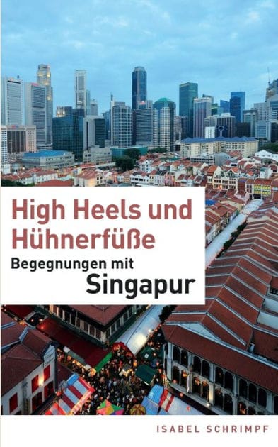 High Heels und Hühnerfüße: Begegnungen mit Singapur