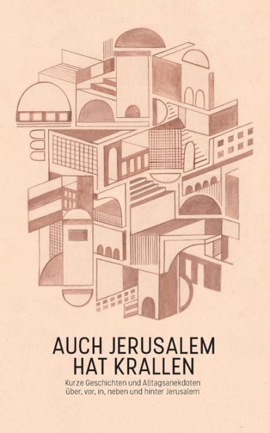 Auch Jerusalem hat Krallen: Kurze Geschichten und Alltagsanekdoten über, vor, in, neben und hinter Jerusalem