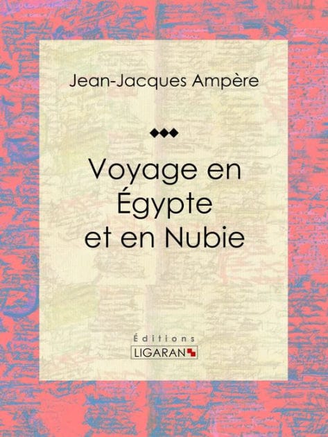 Voyage en Égypte et en Nubie: Récit et carnet de voyages