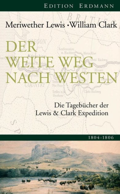Der weite Weg nach Westen: Die Tagebücher der Lewis und Clark Expedition. 1804-1806