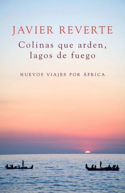 Colinas que arden, lagos de fuego: Nuevos viajes por África