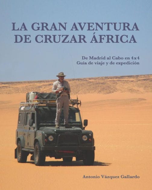La gran aventura de cruzar ï¿½frica.: De Madrid al Cabo en 4x4. Una guï¿½a de viaje y de expediciï¿½n.