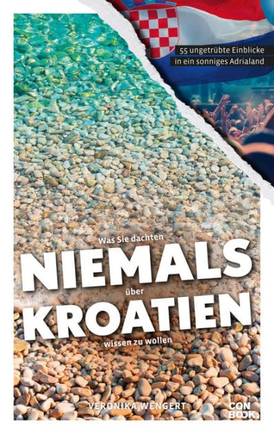 Was Sie dachten, NIEMALS über KROATIEN wissen zu wollen: 55 ungetrübte Einblicke in ein sonniges Adrialand